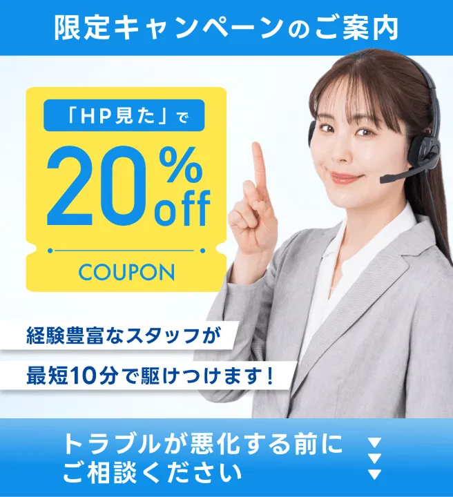 限定キャンペーンのご案内「HP見た」で20％OFF！経験豊富なスタッフが最速10分で駆けつけます！トラブルが悪化する前にご相談ください